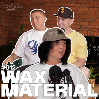 Wax Material | TH3RD PERSON PODCAST #012